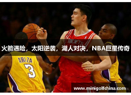 火箭遇险，太阳逆袭，湖人对决，NBA巨星传奇
